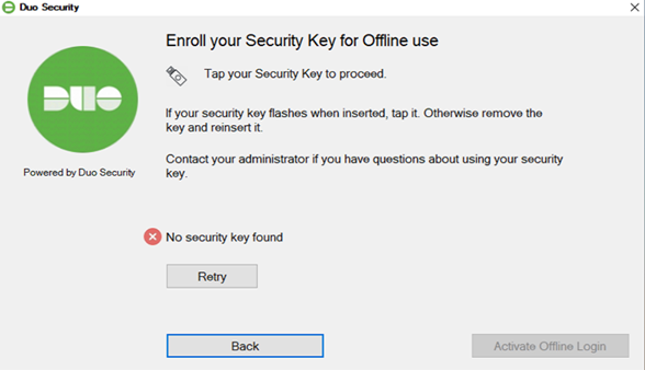 Enroll your Security Key for Offline use. Tap your security key to proceed. If your key flashes when inserted, tap it. Otherwise remove the key and reinsert it. Contact your administrator if you have questions about using your security key. Message: No Security Key Found with a button to "retry". Back button on the back to leave if the key was the wrong choice, or is not working.