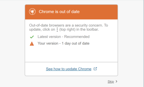 Chrome is out of Date message. Out-of-date browsers are a security concern. To update, click on the three dots in the top right in the toolbar.